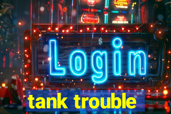 tank trouble